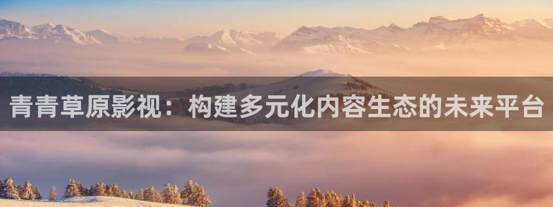 悟空影院在线观看全集免费：青青草原影视：构建多元化内容生态的未来平台